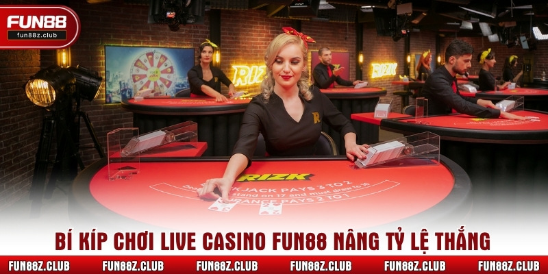 Bí kíp chơi Live Casino Fun88 nâng tỷ lệ thắng