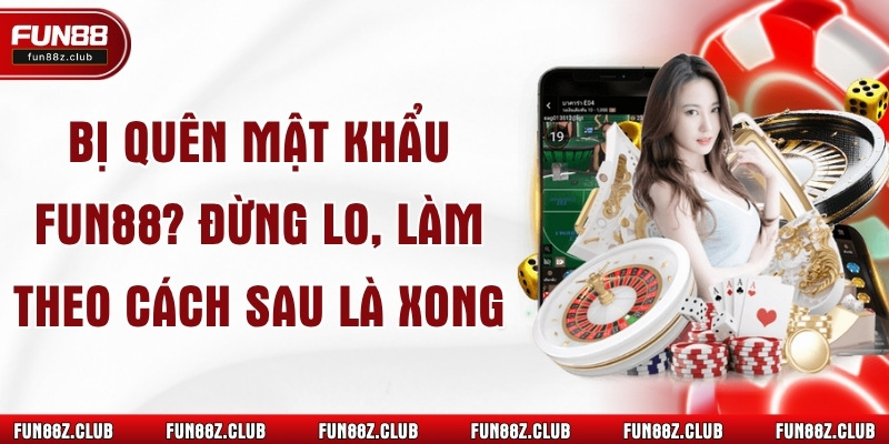 Bị Quên Mật Khẩu Fun88? Đừng Lo, Làm Theo Cách Sau Là Xong