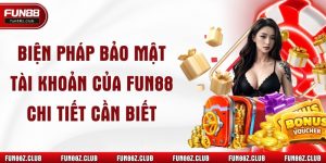 Biện Pháp Bảo Mật Tài Khoản Của Fun88 Chi Tiết Cần Biết