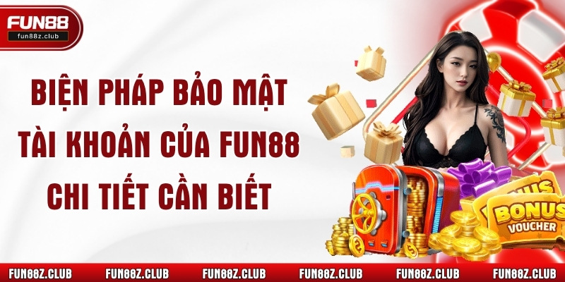 Biện Pháp Bảo Mật Tài Khoản Của Fun88 Chi Tiết Cần Biết