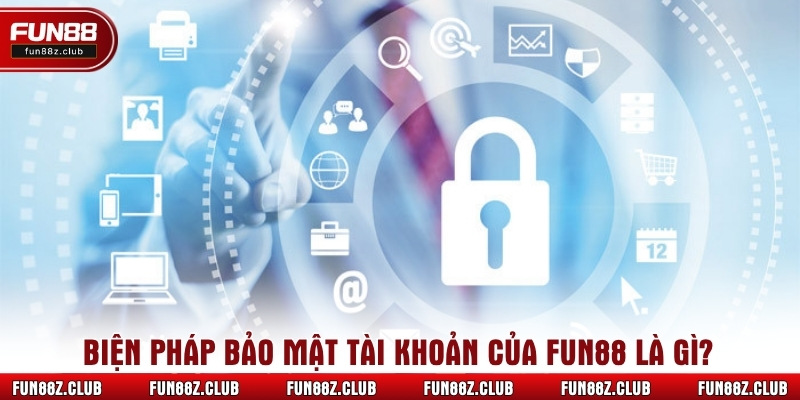 Biện pháp bảo mật tài khoản của Fun88 là gì?