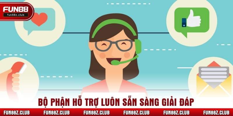 Bộ phận hỗ trợ luôn sẵn sàng giải đáp
