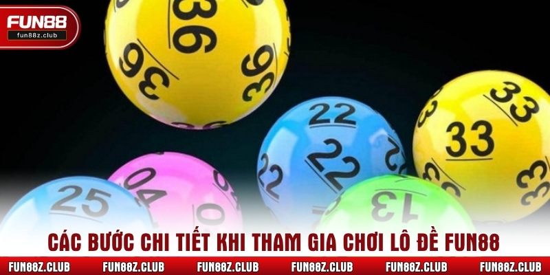 Các bước chi tiết khi tham gia chơi lô đề Fun88