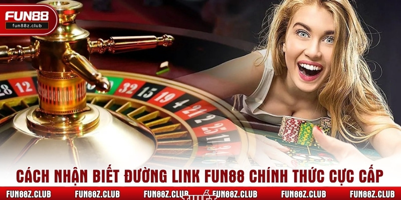 Cách nhận biết đường link fun88 chính thức cực cấp thiết