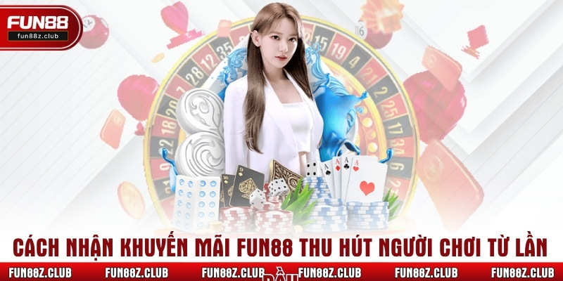 Cách nhận khuyến mãi Fun88 thu hút người chơi từ lần đầu