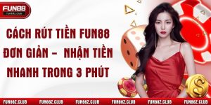 Cách Rút Tiền Fun88 Đơn Giản -  Nhận Tiền Nhanh Trong 3 Phút