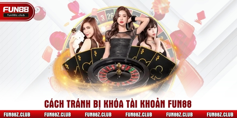 Cách tránh bị khóa tài khoản Fun88