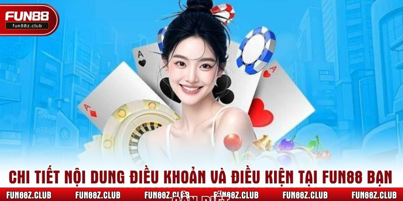 Chi tiết nội dung điều khoản và điều kiện tại Fun88 bạn cần biết