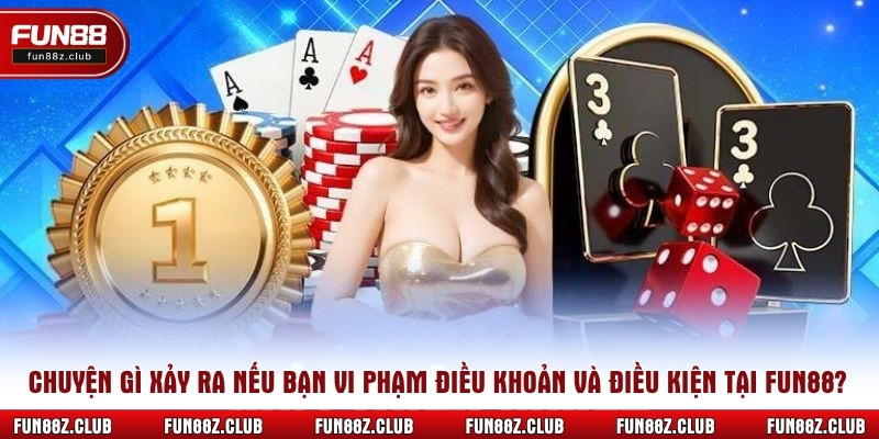 Chuyện gì xảy ra nếu bạn vi phạm điều khoản và điều kiện tại Fun88?