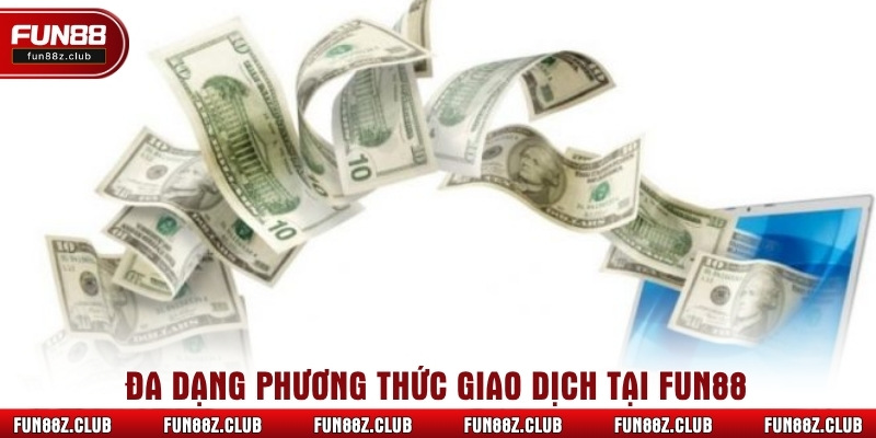 Đa dạng phương thức giao dịch tại Fun88