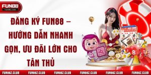 Đăng Ký Fun88 – Hướng Dẫn Nhanh Gọn, Ưu Đãi Lớn Cho Tân Thủ