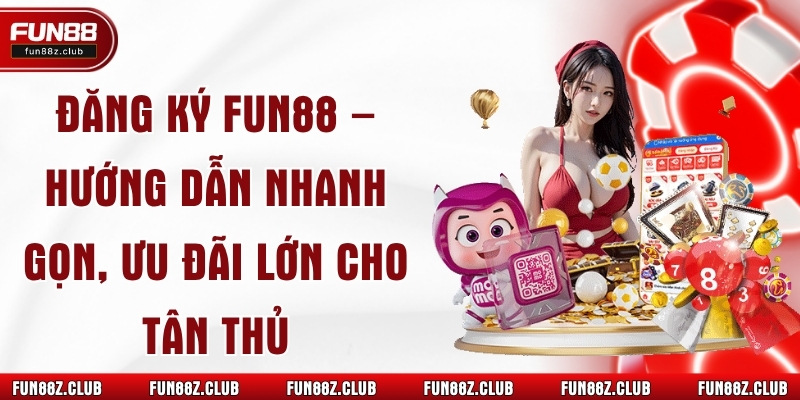 Đăng Ký Fun88 – Hướng Dẫn Nhanh Gọn, Ưu Đãi Lớn Cho Tân Thủ