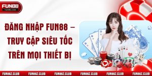 Đăng Nhập Fun88 – Truy Cập Siêu Tốc Trên Mọi Thiết Bị