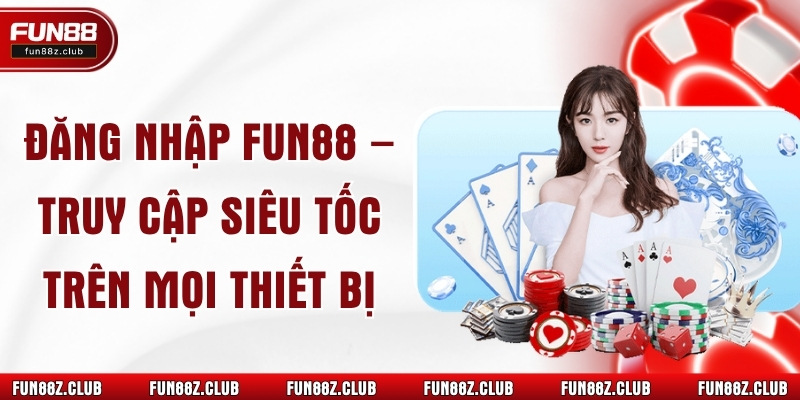 Đăng Nhập Fun88 – Truy Cập Siêu Tốc Trên Mọi Thiết Bị