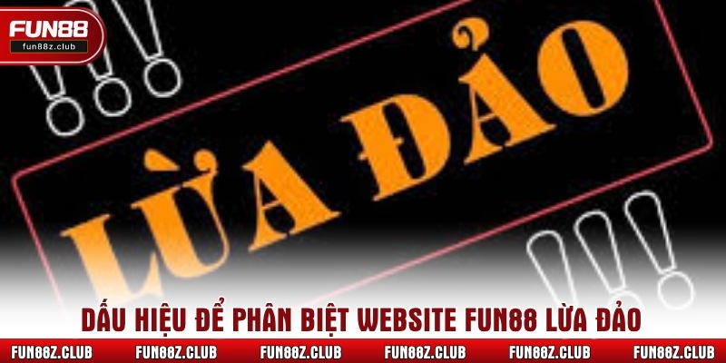 Dấu hiệu để phân biệt website Fun88 lừa đảo
