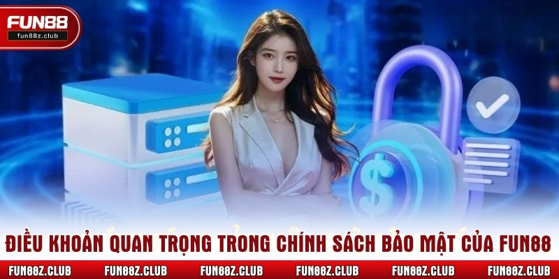 Điều khoản quan trọng trong chính sách bảo mật Fun88