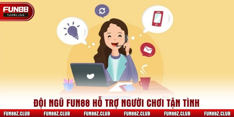 Đội ngũ Fun88 hỗ trợ người chơi tận tình