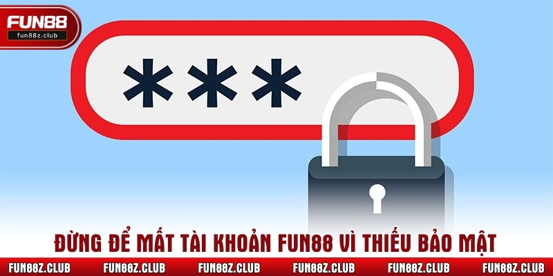 Đừng để mất tài khoản fun88 vì thiếu bảo mật