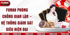 Fun88 Phòng Chống Gian Lận – Hệ Thống Giám Sát Siêu Hiện Đại