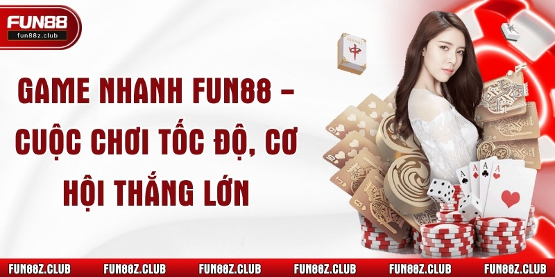 Game Nhanh Fun88 - Cuộc Chơi Tốc Độ, Cơ Hội Thắng Lớn