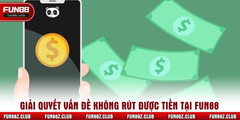 Giải quyết vấn đề không rút được tiền tại Fun88