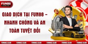 Giao Dịch Tại Fun88 - Nhanh Chóng Và An Toàn Tuyệt Đối
