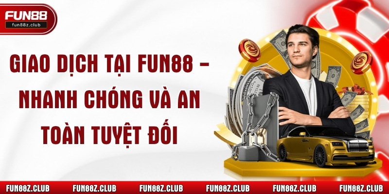 Giao Dịch Tại Fun88 - Nhanh Chóng Và An Toàn Tuyệt Đối