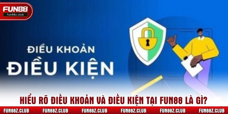Hiểu rõ điều khoản và điều kiện tại Fun88 là gì?