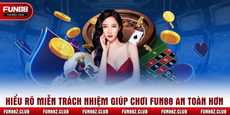 Hiểu rõ miễn trách nhiệm giúp chơi Fun88 an toàn hơn