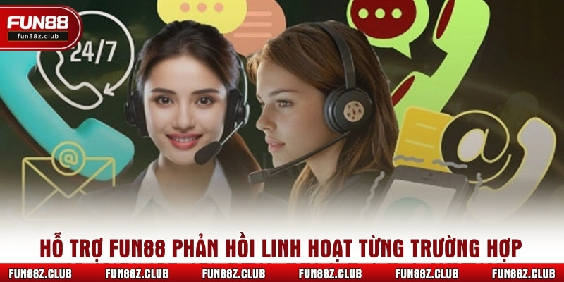 Hỗ trợ Fun88 phản hồi linh hoạt từng trường hợp