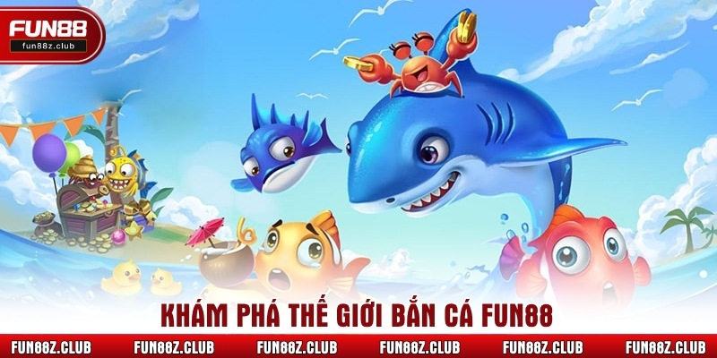 Khám phá thế giới bắn cá Fun88