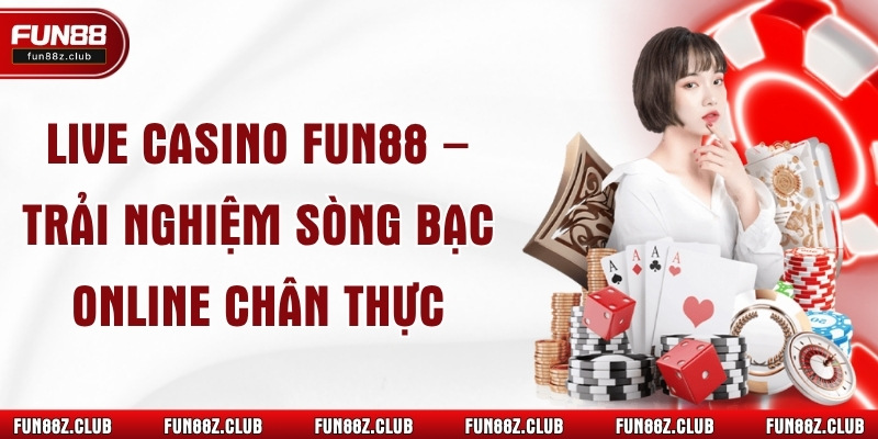 Live Casino Fun88 – Trải Nghiệm Sòng Bạc Online Chân Thực