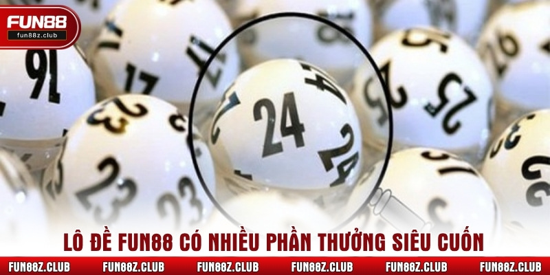 Lô đề Fun88 có nhiều phần thưởng siêu cuốn