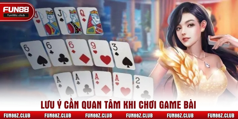 Lưu ý cần quan tâm khi chơi game bài