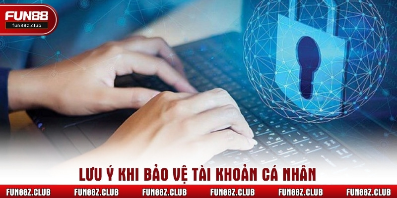 Lưu ý khi bảo vệ tài khoản cá nhân