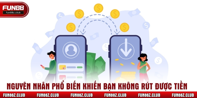 Nguyên nhân phổ biến khiến bạn không rút được tiền tại Fun88