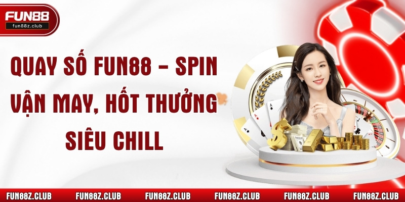 Quay Số Fun88 - Spin Vận May, Hốt Thưởng Siêu Chill
