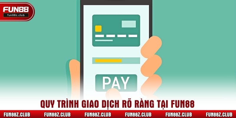 Quy trình giao dịch rõ ràng tại Fun88
