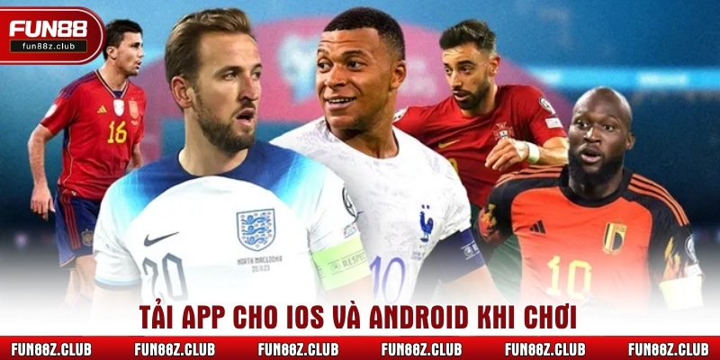 Tải app cho ios và android khi chơi