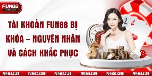 Tài Khoản Fun88 Bị Khóa - Nguyên Nhân Và Cách Khắc Phục