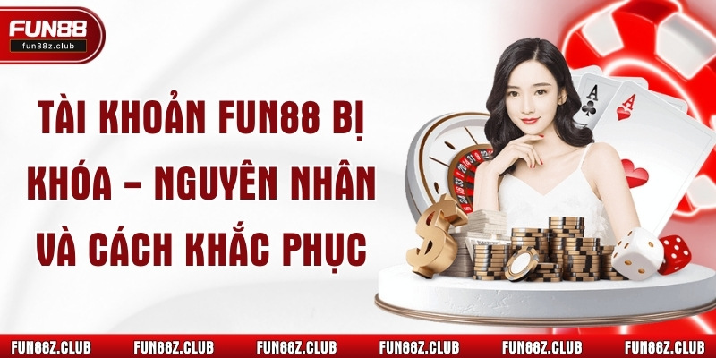 Tài Khoản Fun88 Bị Khóa - Nguyên Nhân Và Cách Khắc Phục