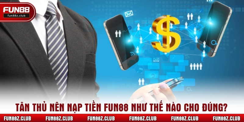 Tân thủ nên nạp tiền fun88 như thế nào cho đúng?