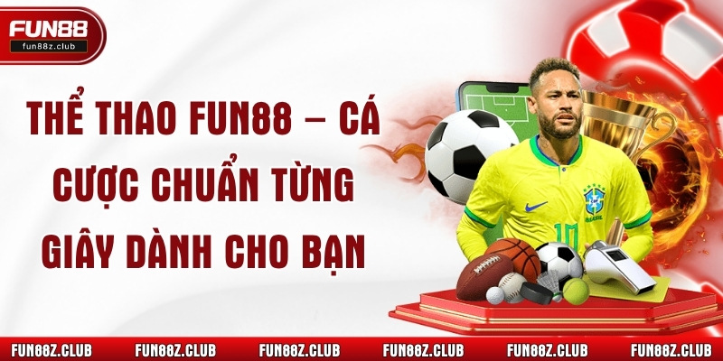 Thể Thao Fun88 – Cá Cược Chuẩn Từng Giây Dành Cho Bạn