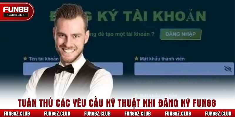 Tuân thủ các yêu cầu kỹ thuật khi đăng ký Fun88