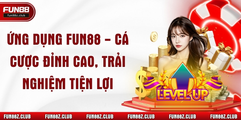 Ứng dụng Fun88 - Cá cược đỉnh cao, trải nghiệm tiện lợi